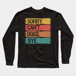 Sorry Can't Dogs Bye Long Sleeve T-Shirt